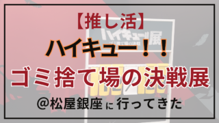 【推し活】ハイキュー！！ゴミ捨て場の決戦展＠松屋銀座に行ってきた